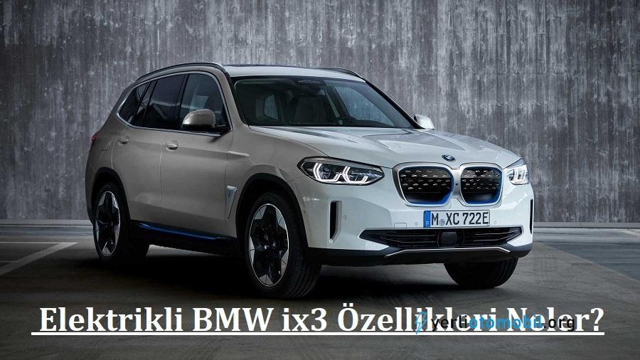 Elektrikli BMW ix3 Fiyat Bilgisi ve Özellikleri neler?